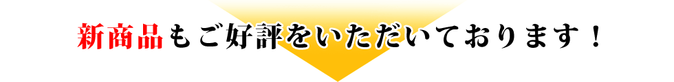 新商品もご好評をいただいております！