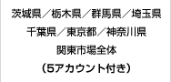 茨城県／栃木県／群馬県／埼玉県／千葉県／東京都／神奈川県／関東市場全体（5アカウント付き）