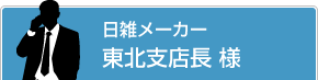 日雑メーカー 東北支店長 様